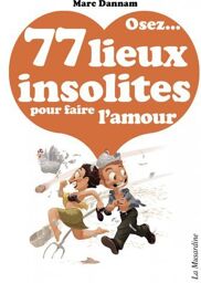 Osez ... 77 lieux insolites pour faire l'amour