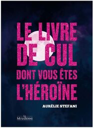 Le livre de cul dont vous êtes l'héroïne - Tome 1