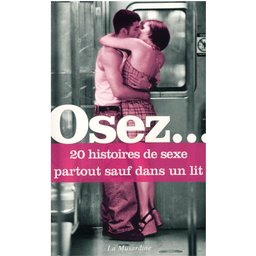 Osez 20 histoires de sexe partout sauf dans un lit